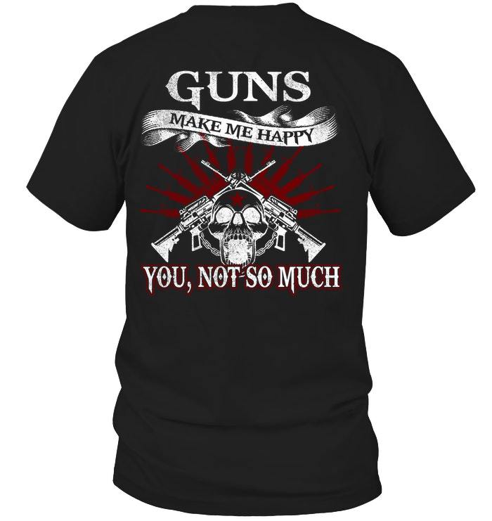 Veteran Shirt, Gun Shirt, Guns Make Me Happy You, Not So Much T-Shirt KM0307