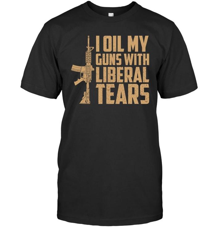 Veteran Shirt, Gun Shirt, I Oil My Guns With Liberal Tears T-Shirt KM0207