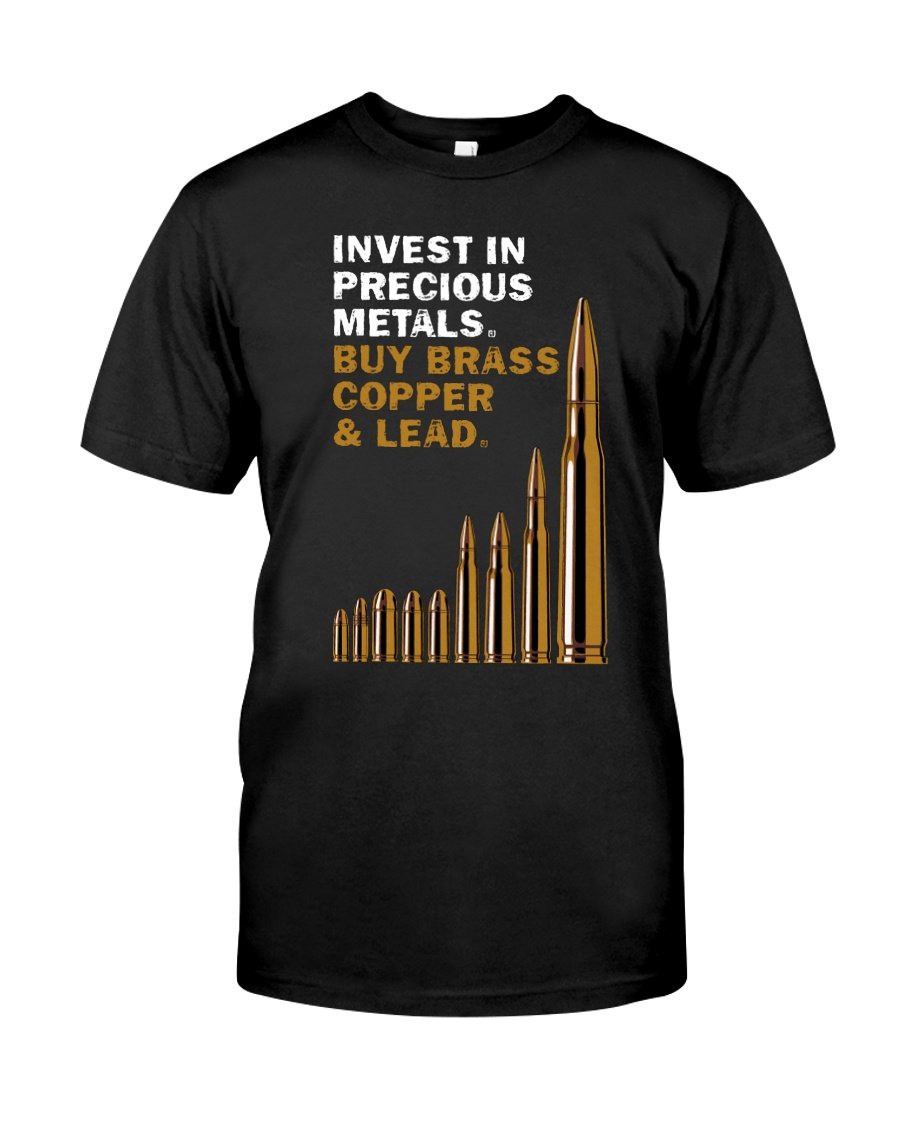 Veteran Shirt, Gun Shirt, Invest In Precious Metals Buy Brass Copper & Lead T-Shirt KM0308