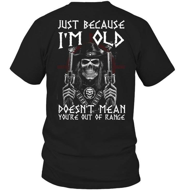 Veteran Shirt, Gun Shirt, Just Because I'm Old Doesn't Mean You're Out Of Range T-Shirt KM0207