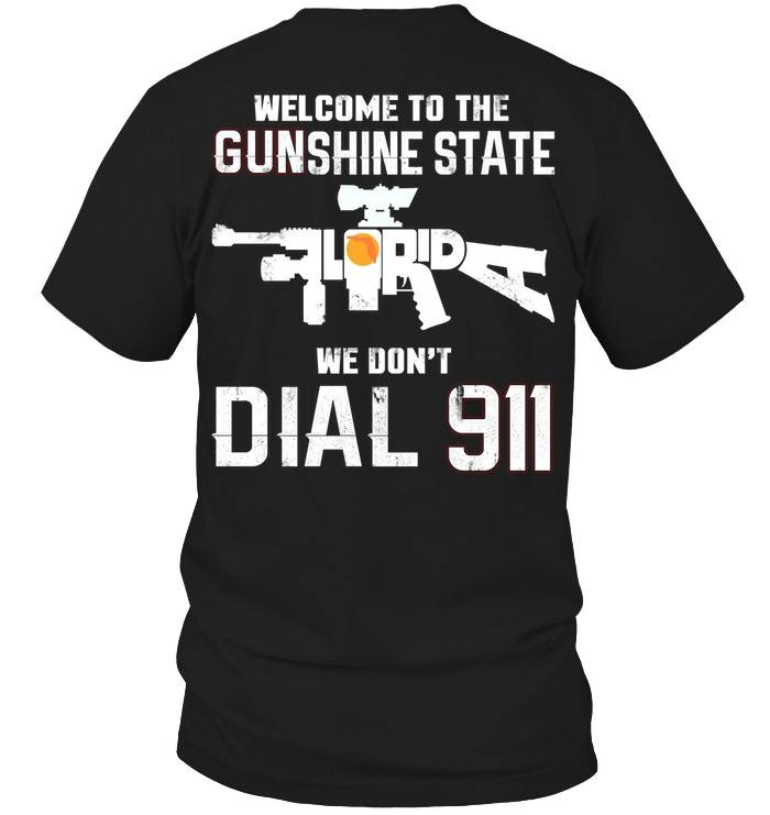 Veteran Shirt, Gun Shirt, Welcome To The Gunshine State, We Don't Dial 911 T-Shirt KM0307