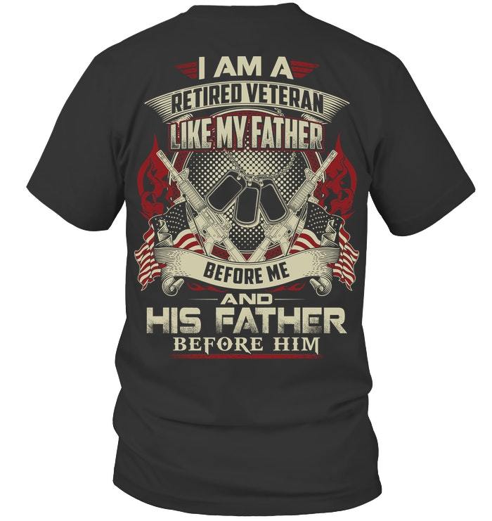Veteran Shirt, I Am A Retired Veteran Like My Father And His Father Before Him T-Shirt