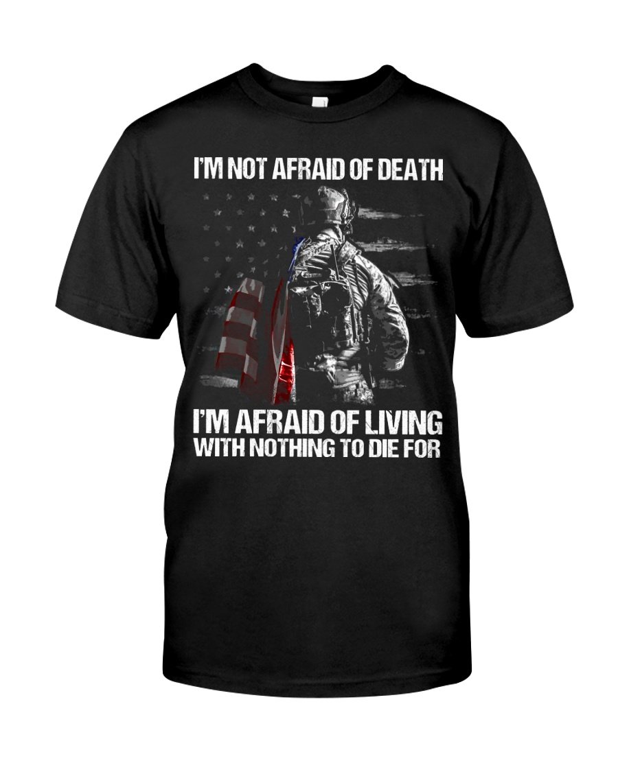 Veteran Shirt, I'm Afraid Of Living With Nothing To Die For T-Shirt KM1008