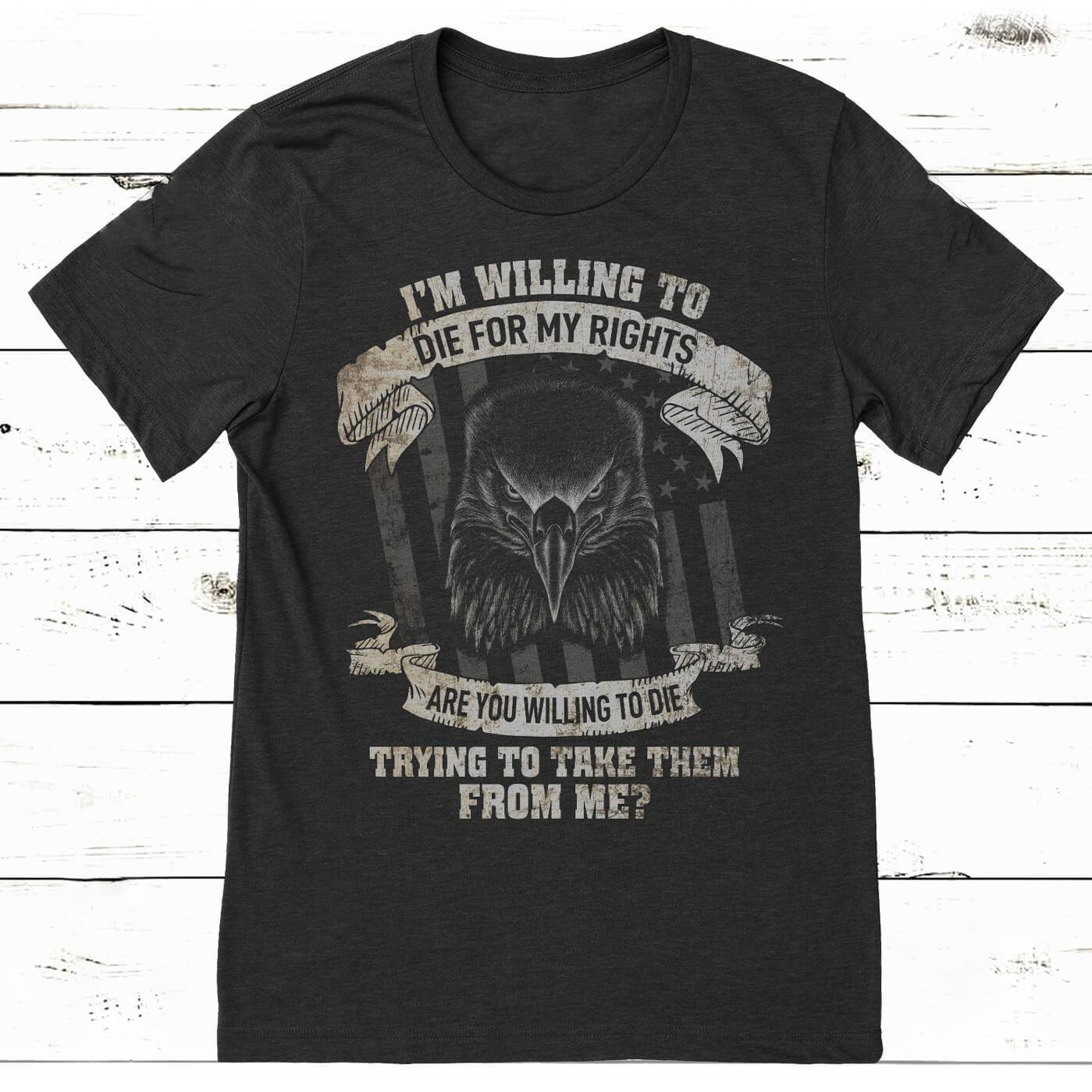 Veteran Shirt, I'm Willing To Die For My Right T-Shirt KM1008