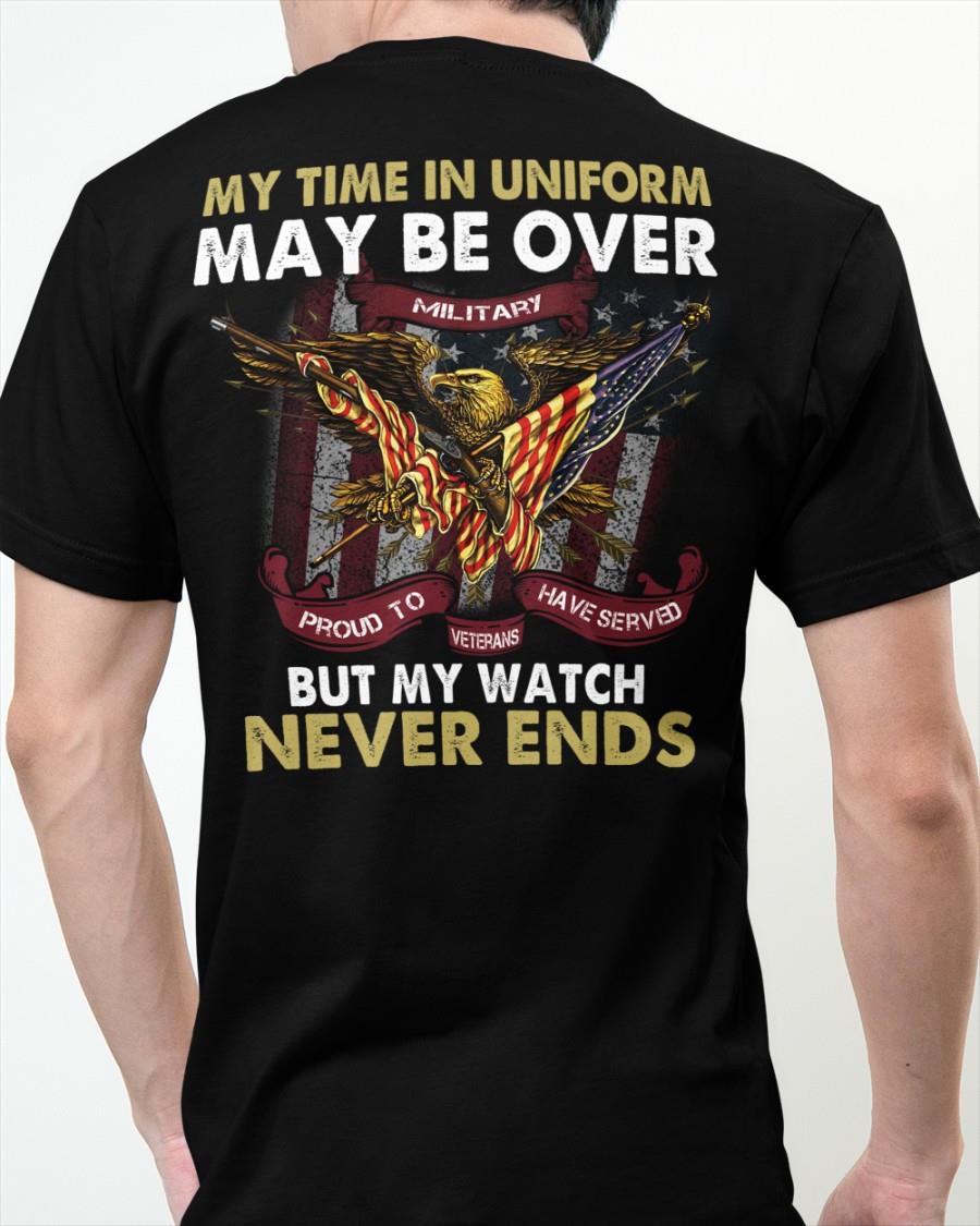 Veteran Shirt, My Time In Uniform May Be Over But My Watch Never Ends T-Shirt KM0609