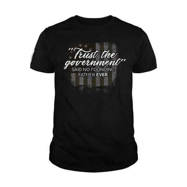 Veteran Shirt, Trust The Government Said No Founding Father Ever T-Shirt KM2506