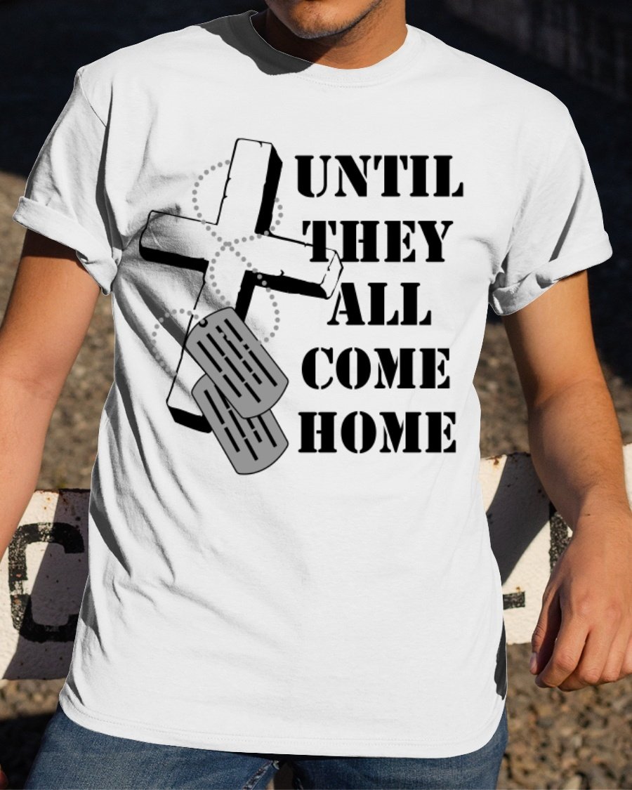 Veteran Shirt, Until They All Come Home Christian Cross T-Shirt