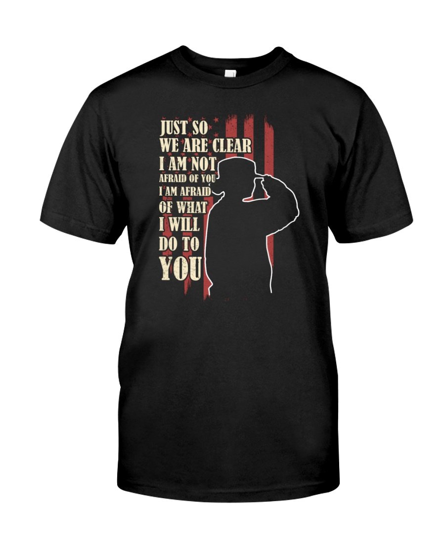 Veteran Shirt, Veteran Gifts Idea, Just So We Are Clear I Am Not Afraid Of You T-Shirt KM1906