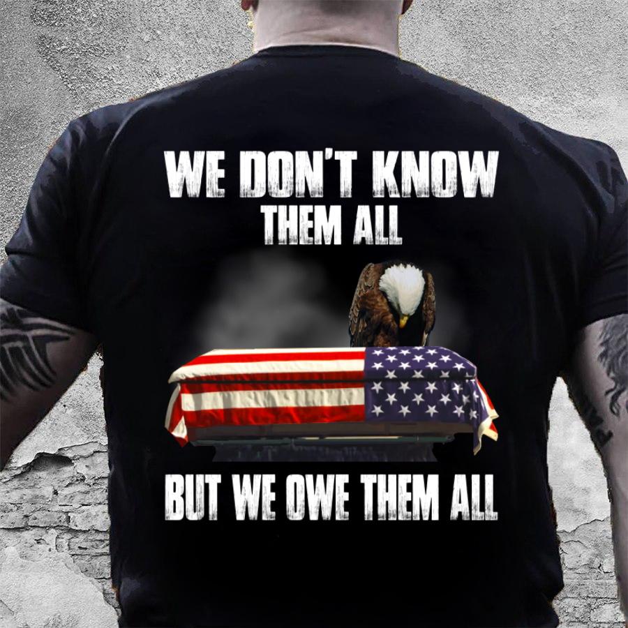 Veteran Shirt, We Don't Know Them All But We Owe Them All T-Shirt