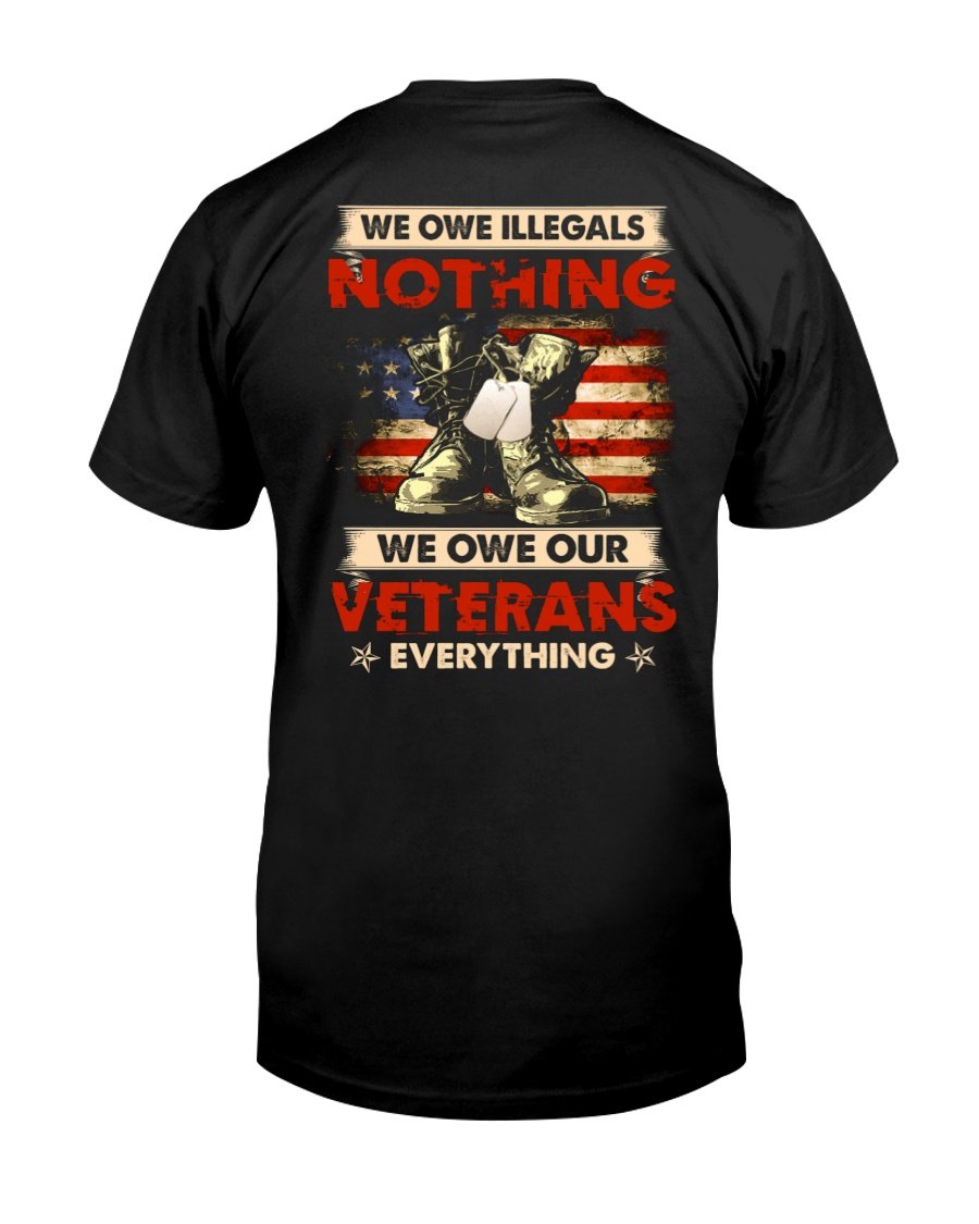 Veteran Shirt, We Owe Illegals Nothing We Owe Our Veterans Everything V2 T-Shirt KM2308