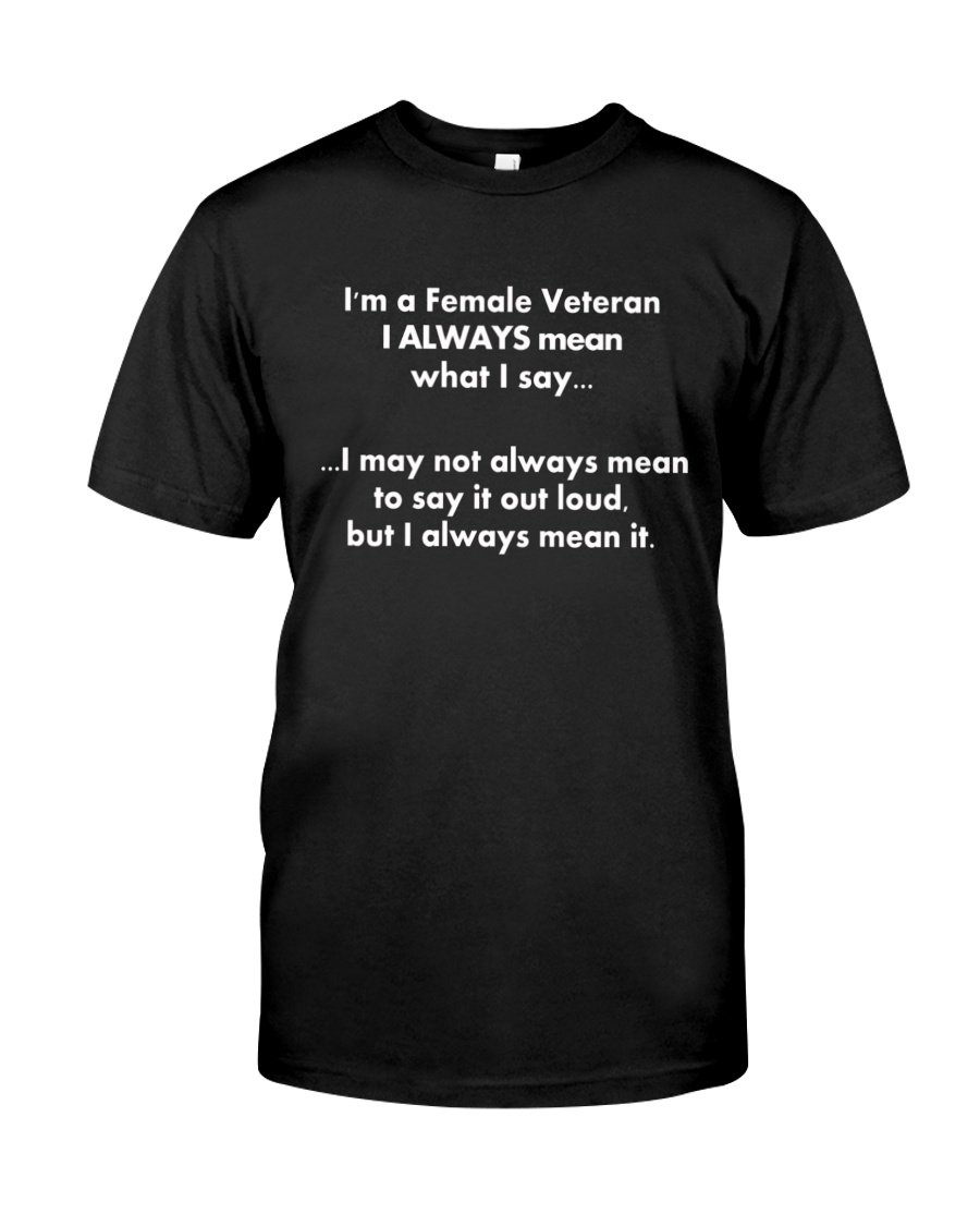 Veteran Shirt, Woman Veteran, I'm A Female Veteran I Always Mean What I Say Unisex T-Shirt KM3105
