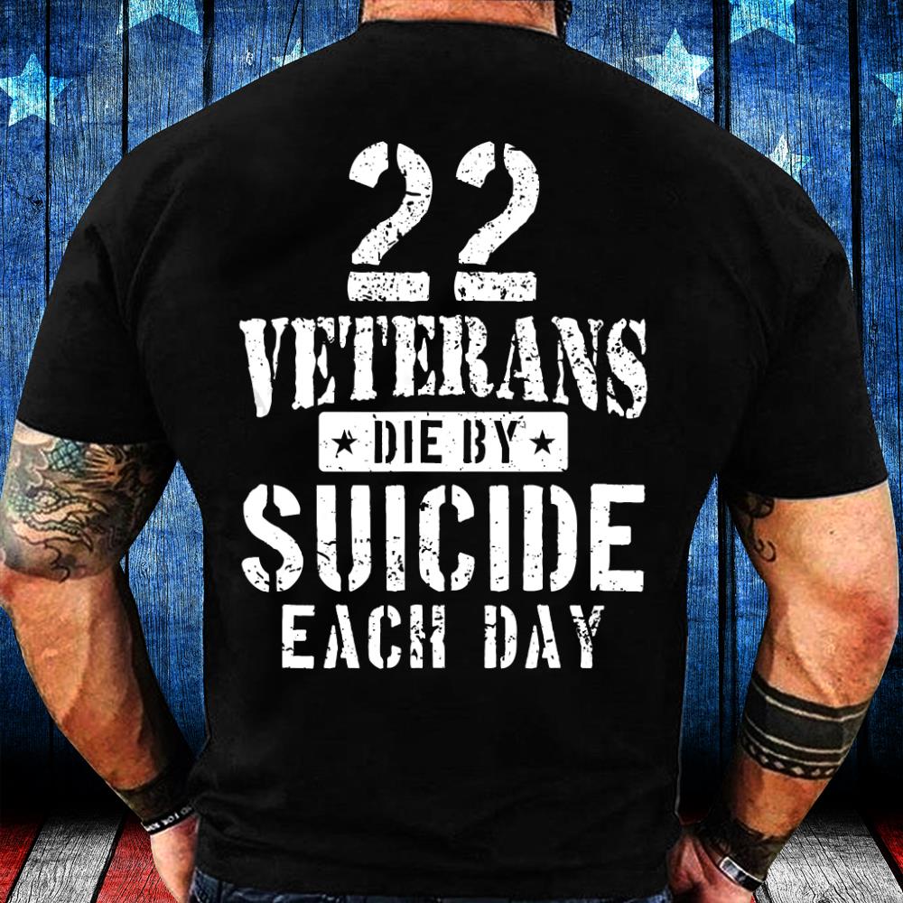 22 Veterans Die By Suicide Each Day Military Veteran T-Shirt