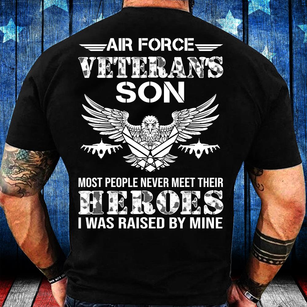 Air Force Veteran's Son, Most People Never Meet Their Heroes I Was Raised By Mine T-Shirt