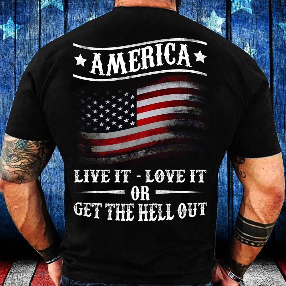America Live It Love it Or Get The Hell Out T-Shirt