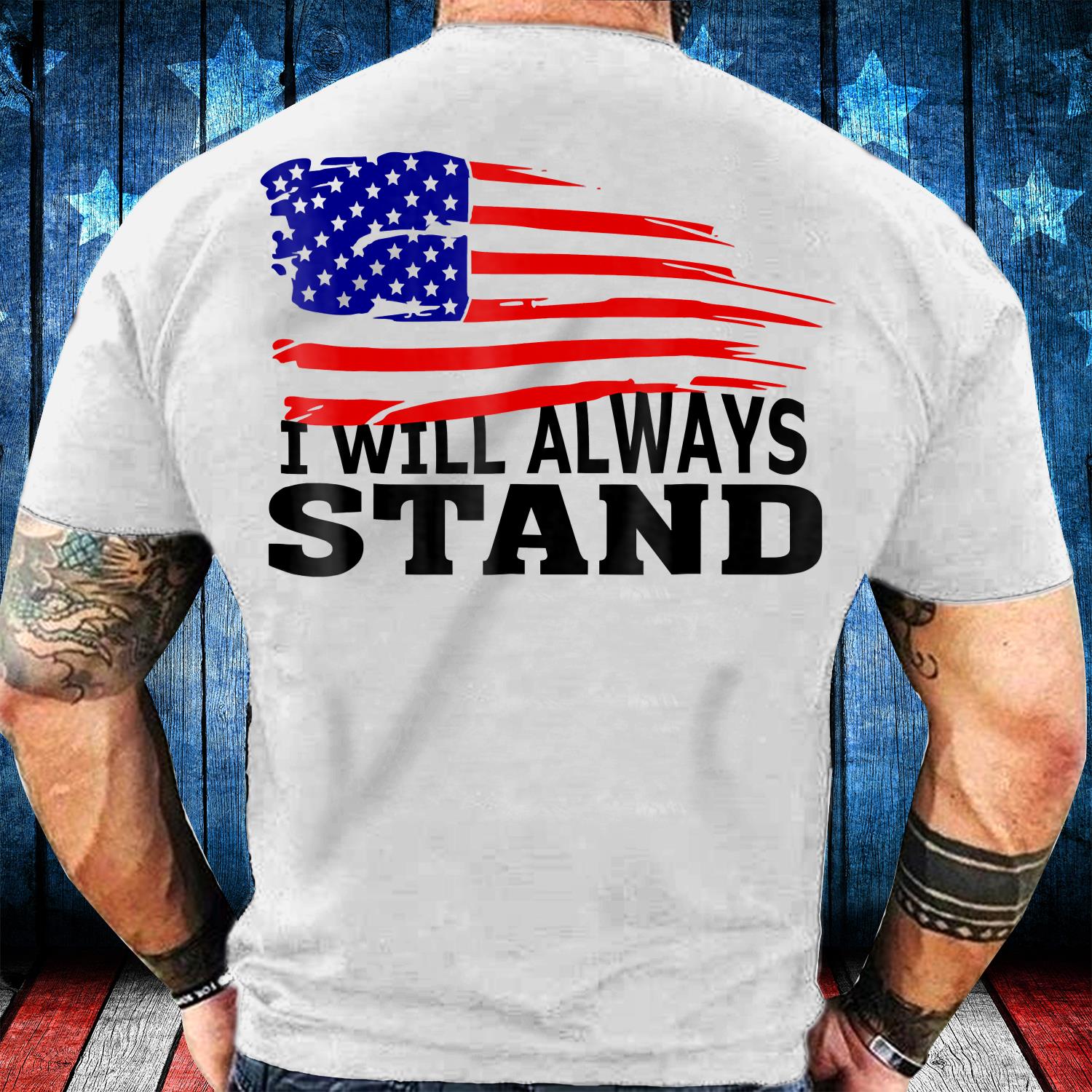 American Flag Tee I Will Always Stand T-Shirt