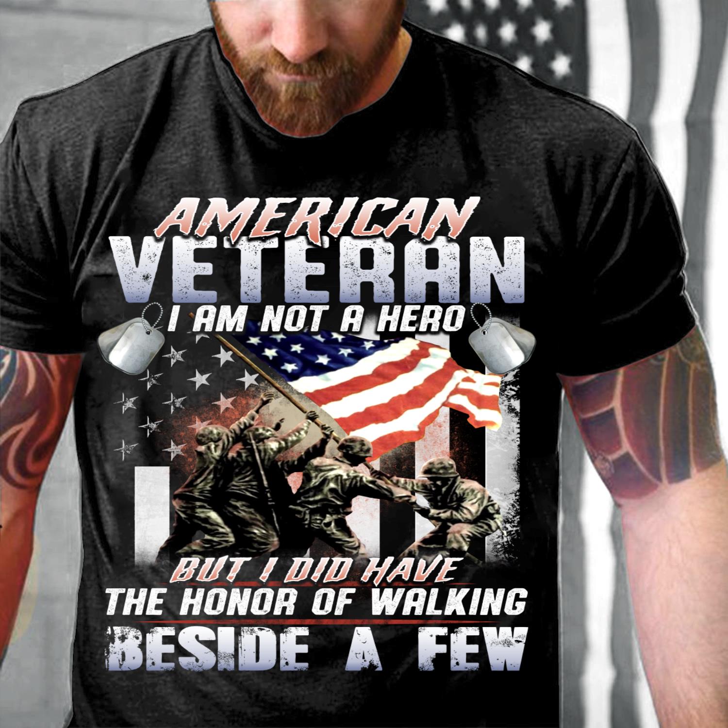 American Veteran I Am Not A Hero But I Did Have The Honor Of Walking Beside A Few T-Shirt
