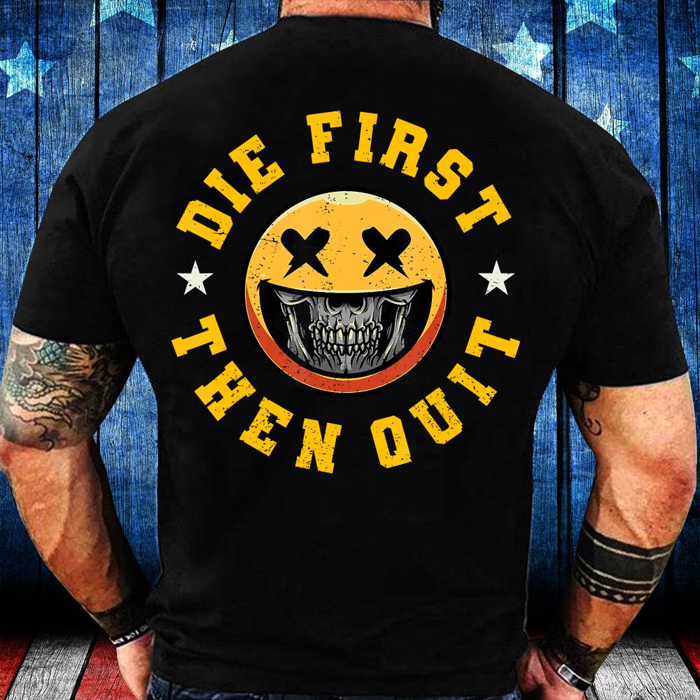 Army Motivational Die First Then Quit Skull Proud Veteran T-Shirt