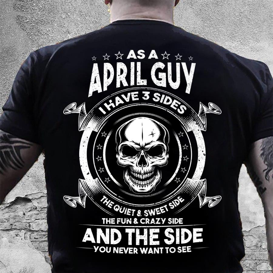 As A April Guy I Have 3 Sides The Quiet & Sweet Side T-Shirt