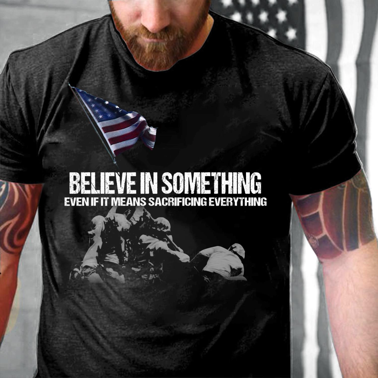 Believe In Something Even If It Means Sacrificing Everything T-Shirt