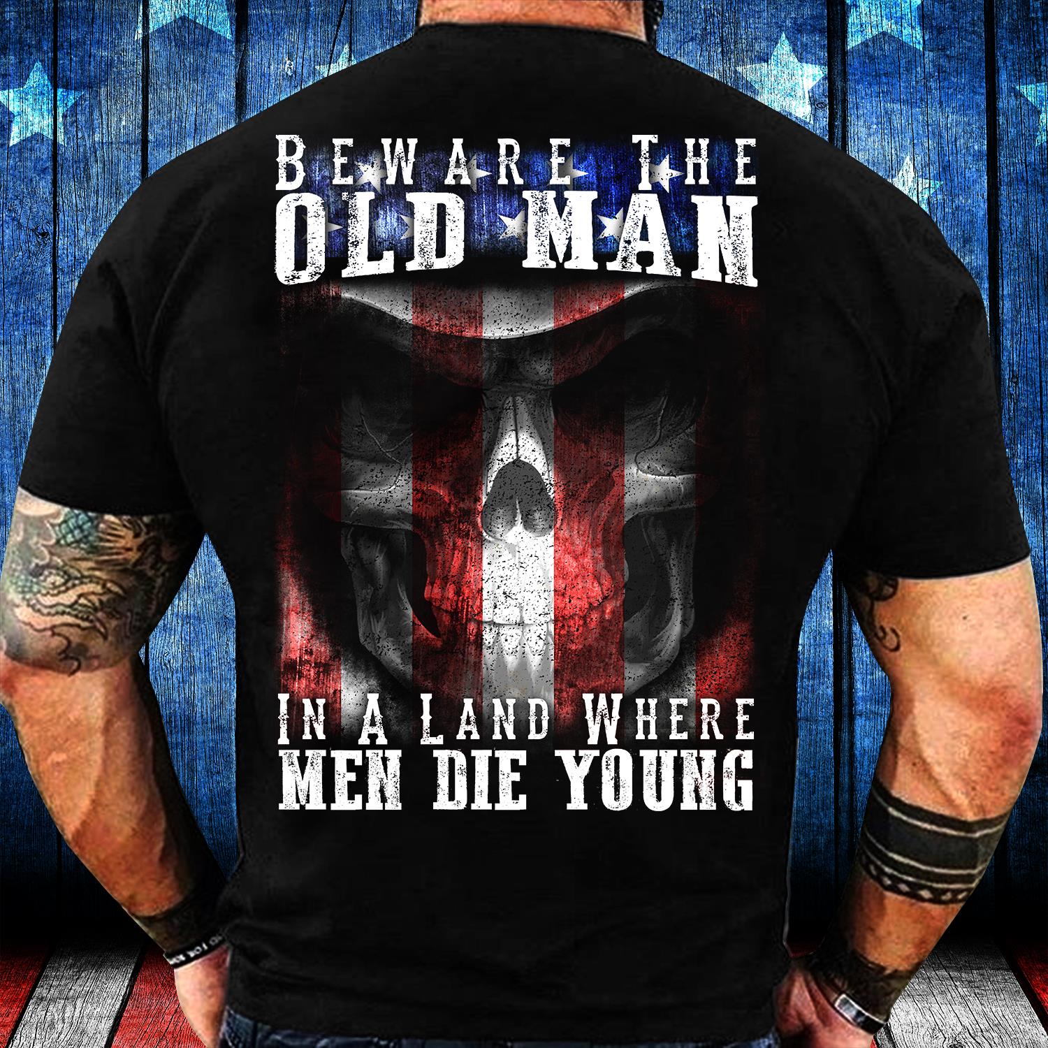 Beware The Old Man In A Land Where Men Die Young T-Shirt