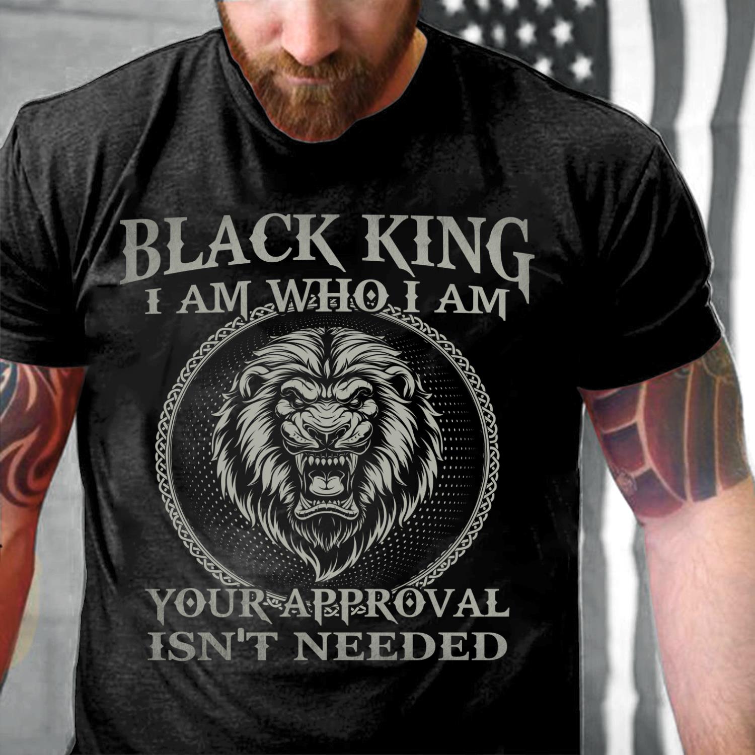 Black King I Am Who I Am Your Approval Isn't Needed T-Shirt