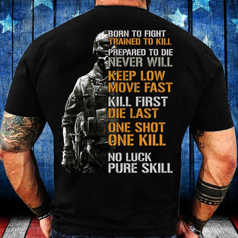 Born To Fight Trained To Kill Prepared To Die Never Will Keep Low Move Fast T-Shirt