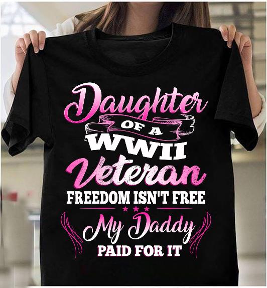 Daughter Of A WWII Veteran Freedom Isn't Free T-Shirt
