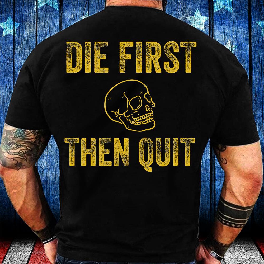 Veterans Shirt Die First Then Quit Motivational T-Shirt