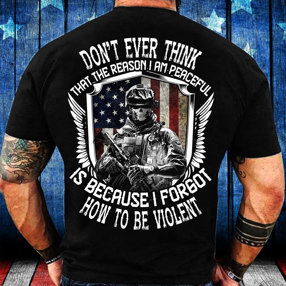 Don't Ever Think That The Reason I Am Peaceful T-Shirt