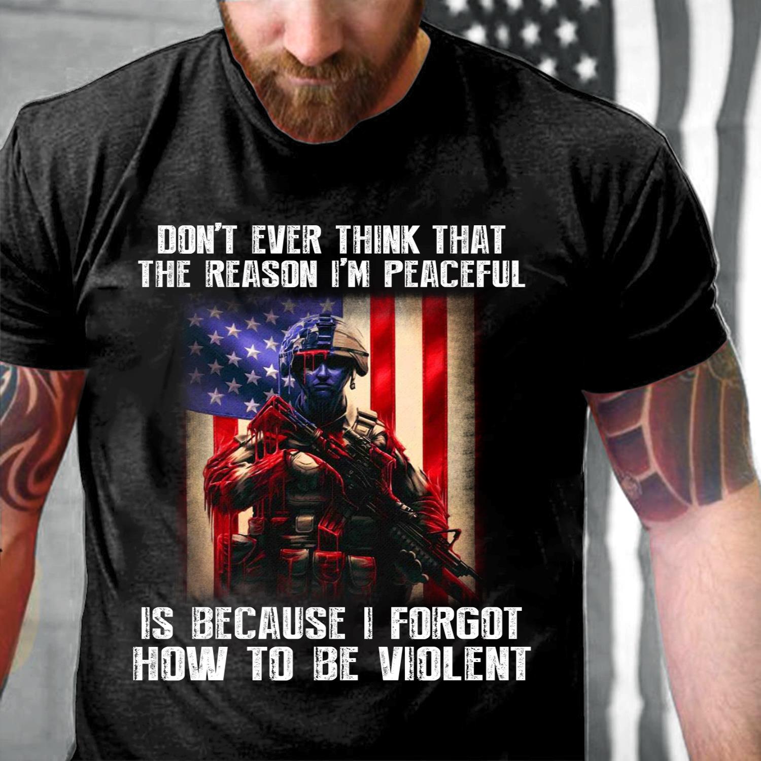 Don't Ever Think That The Reason I'm Peaceful Is Because I Forgot How To Be Violent T-Shirt