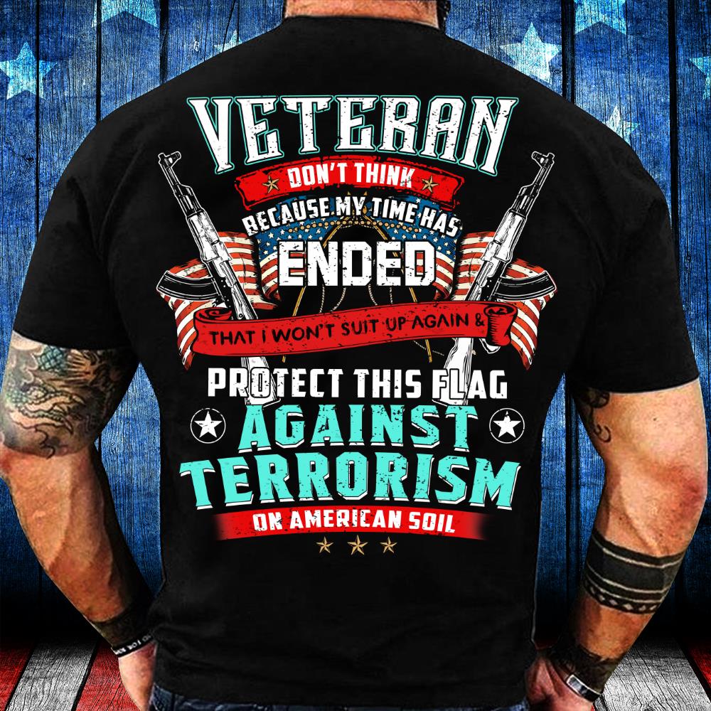 Veteran Don't Think Because My Time Has Ended Protect This Flag T-Shirt