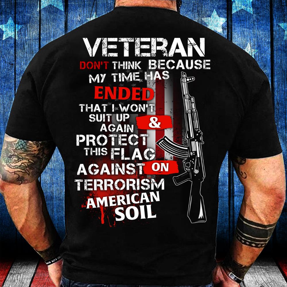 Veteran Don't Think Because My Time Has Ended T-Shirt
