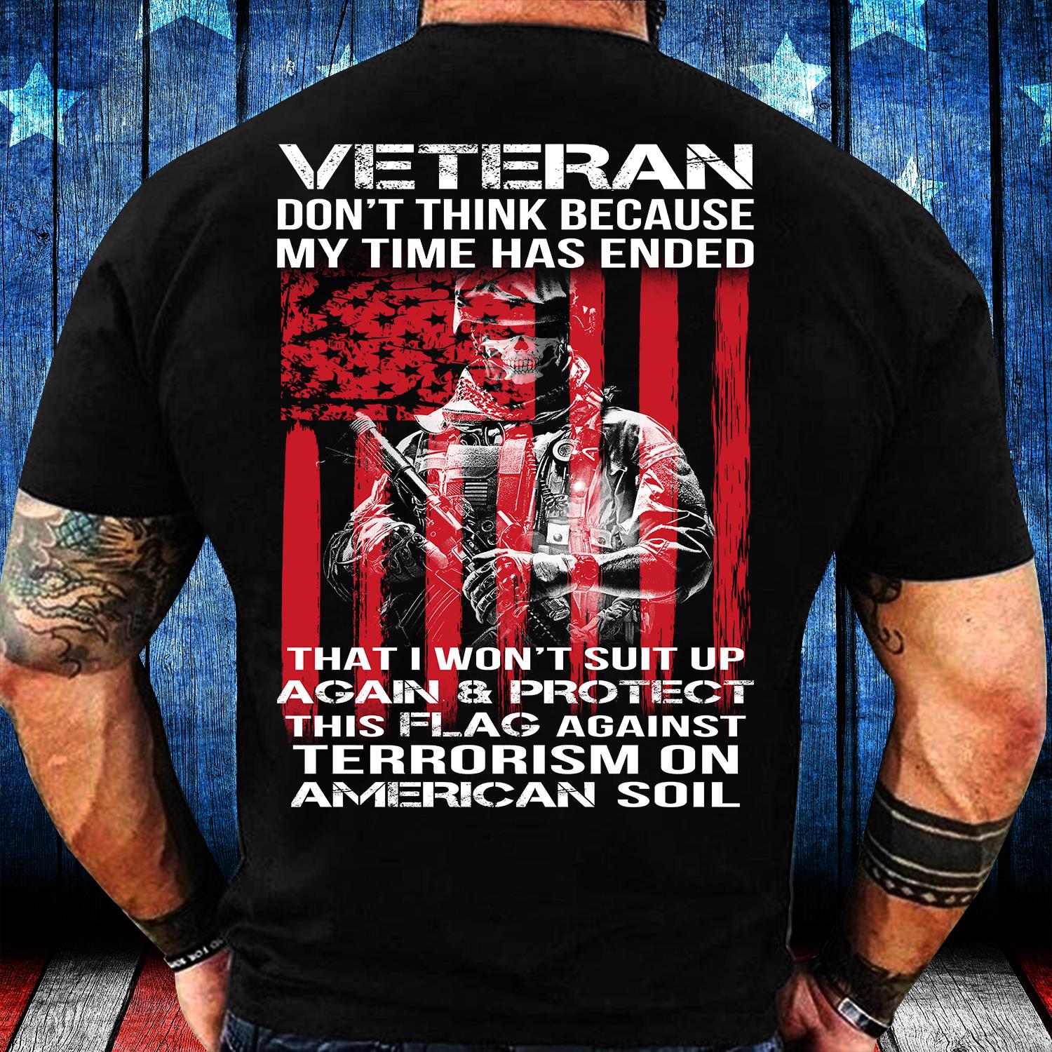 Veterans Shirt Don't Think Because My Time Has Ended That I Won't Suit Up Again T-Shirt