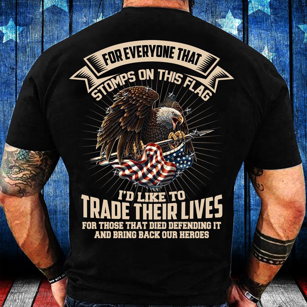 For Everyone That Stomps On This Flag I'd Like To Trade Their Lives T-Shirt