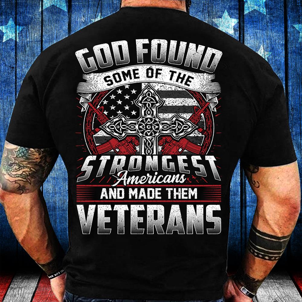 God Found Some Of The Strongest Americans And Made Them Veterans T-Shirt