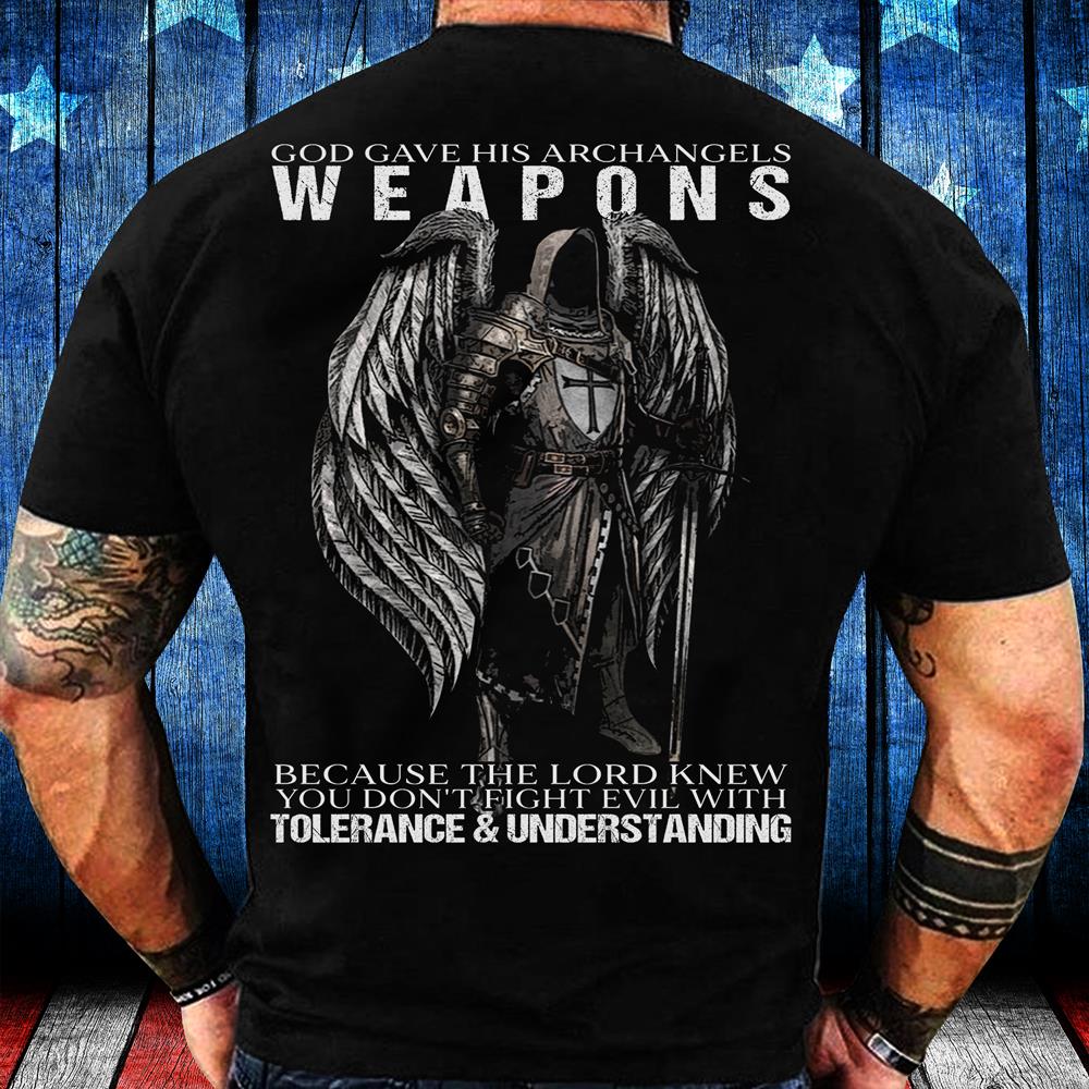 God Gave His Archangels Weapons Because The Lord Knew You Don't Fight Evil With Tolerance And Understanding T-Shirt