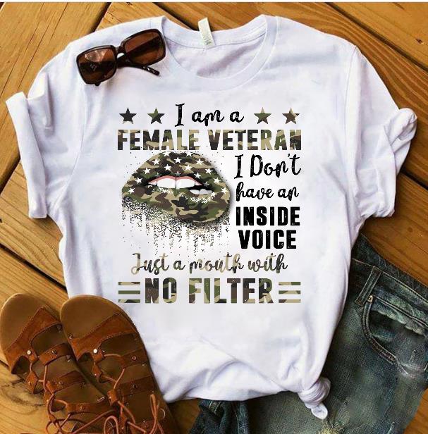 I Am A Female Veteran I Don't Have An Inside Voice Just A Mouth With No Filte T-Shirt