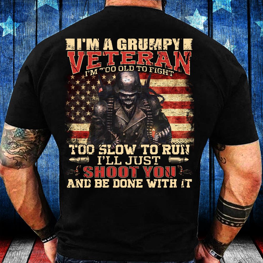 Veterans Shirt - I Am A Grumpy Veteran Too Slow To Run I'll Just Shoot You T-Shirt