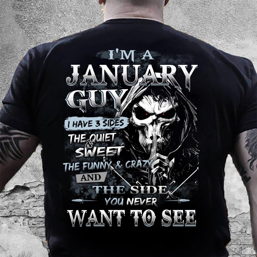 I Am A January Guy I Have 3 Sides The Quiet & Sweet, You Never Want To See T-Shirt