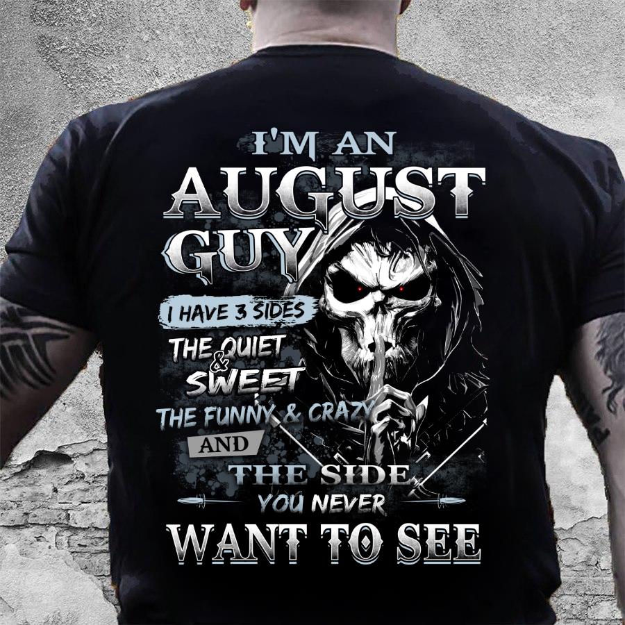 I Am An  August Guy I Have 3 Sides The Quiet & Sweet, You Never Want To See T-Shirt
