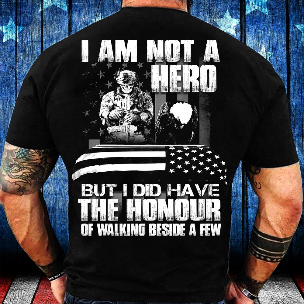 I Am Not A Hero But I Did Have The Honour Of Walking Beside A Few T-Shirt