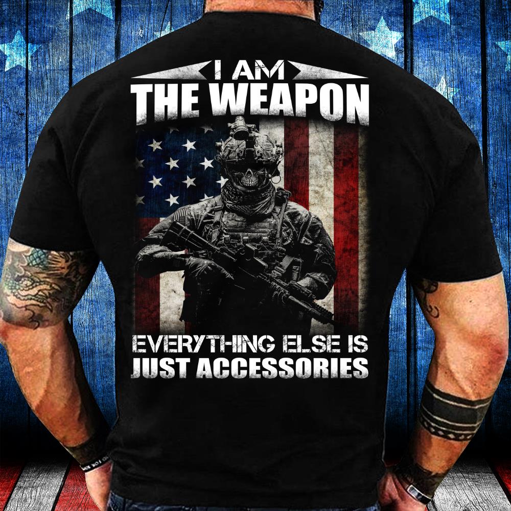 I Am The Weapon Everything Else Is Just Accessories T-Shirt