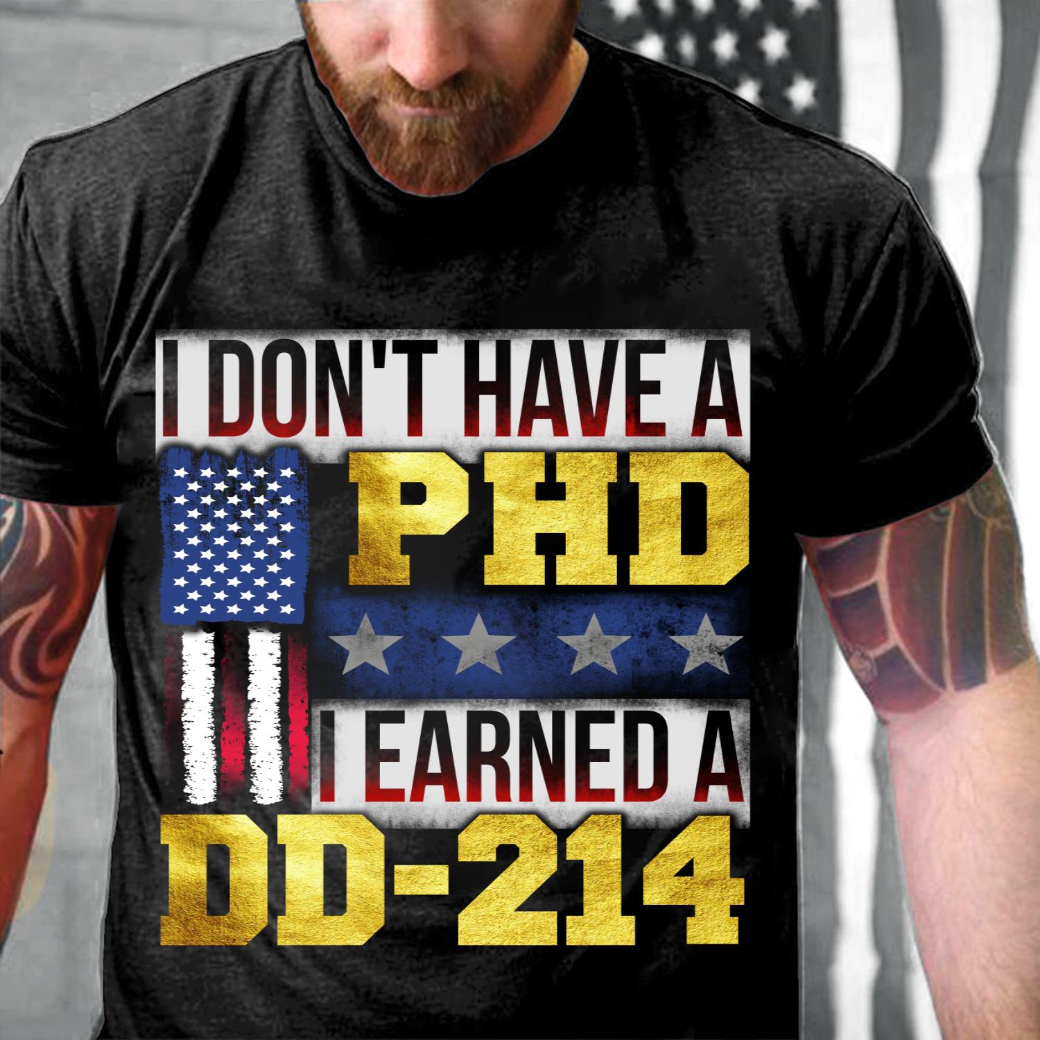I Don't Have A PHD I Earned A DD-214 T-Shirt