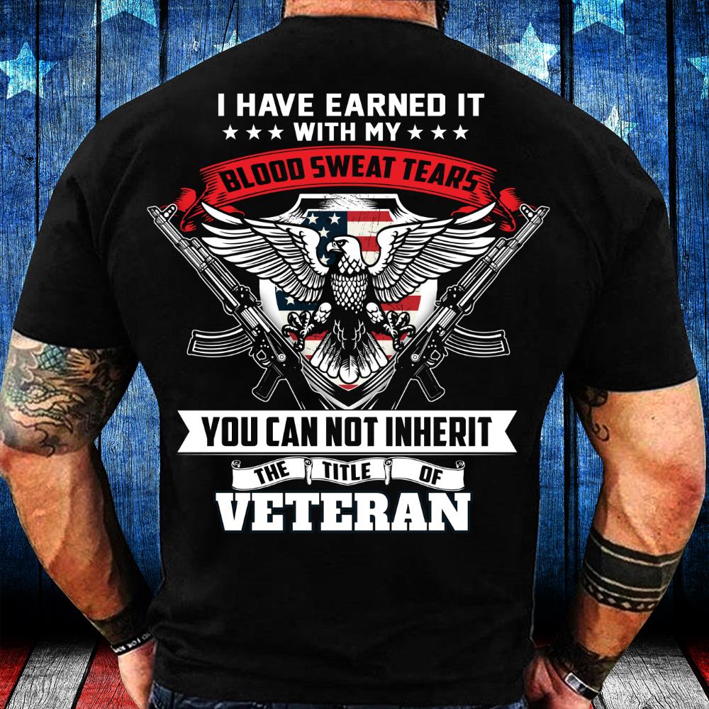 Veterans Shirt I Have Earned It With My Blood, Sweat And Tears T-Shirt