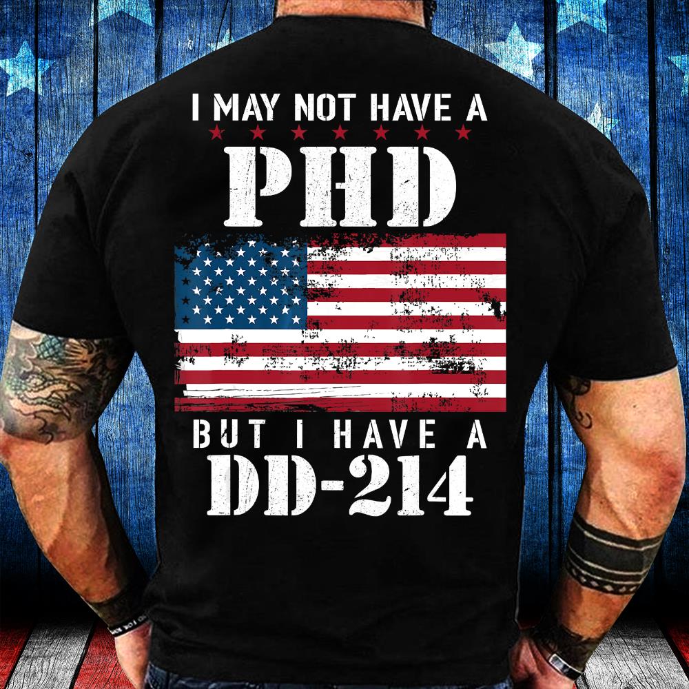 I May Not Have A PhD But Have DD-214 For Veterans T-Shirt