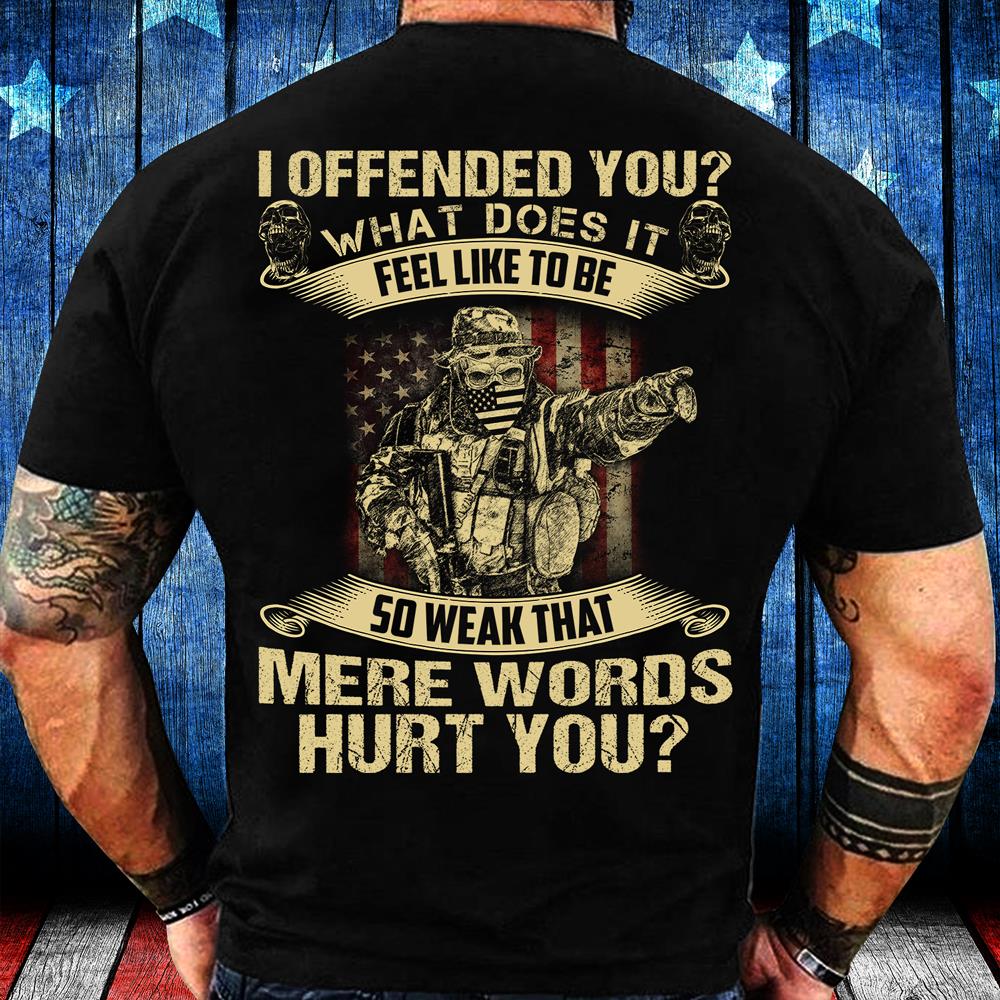 I Offended You What Does It Feel Like To Be So Weak That Mere Words Hurt You T-Shirt