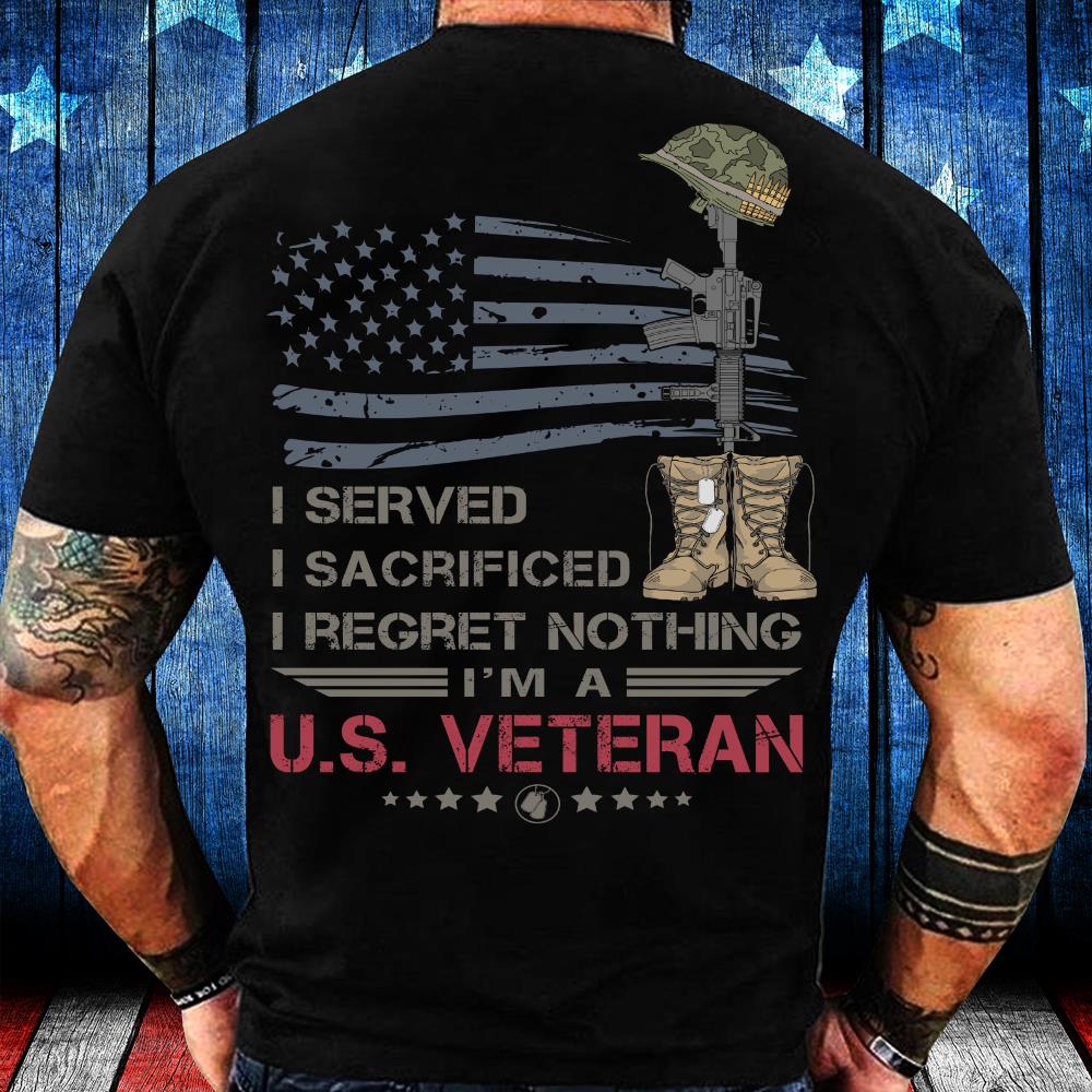 Veterans Shirt I Served I Sacrificed I Regret Nothing I'm A US Veteran T-Shirt