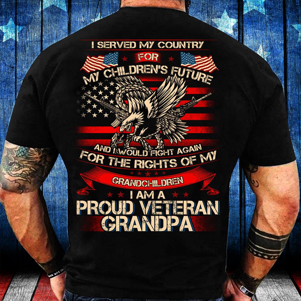 I Served My Country For My Children's My Future, I'm A Proud Veteran Grandpa T-Shirt