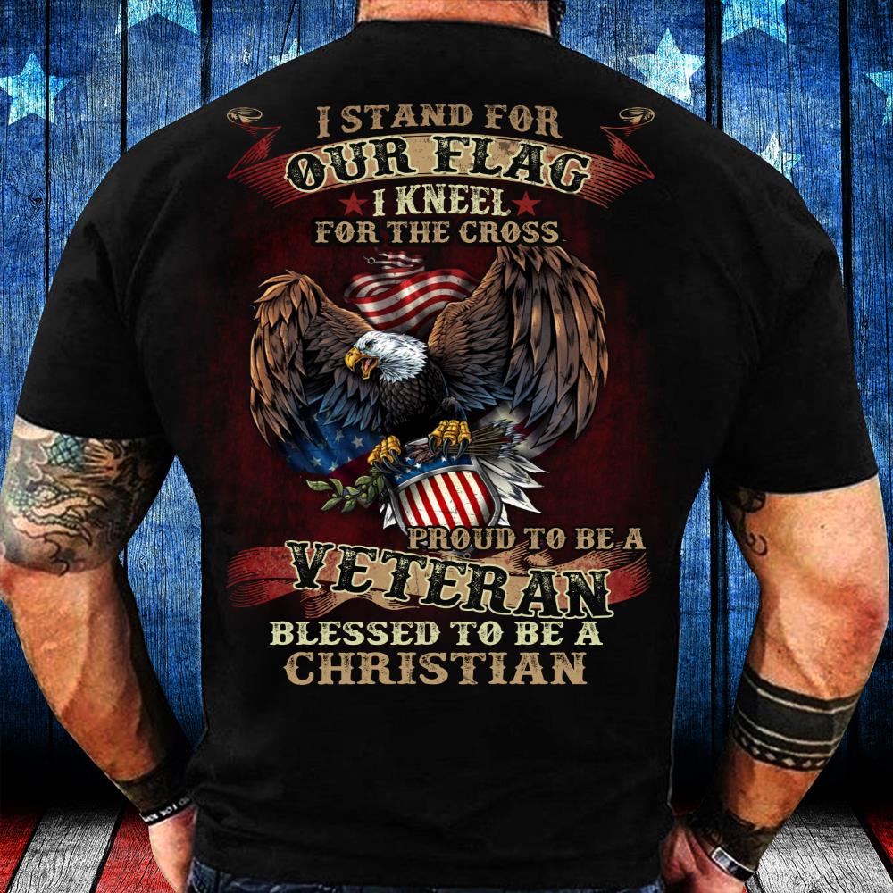 I Stand For Our Flag I Kneel For The Cross Proud To Be A Veteran T-Shirt
