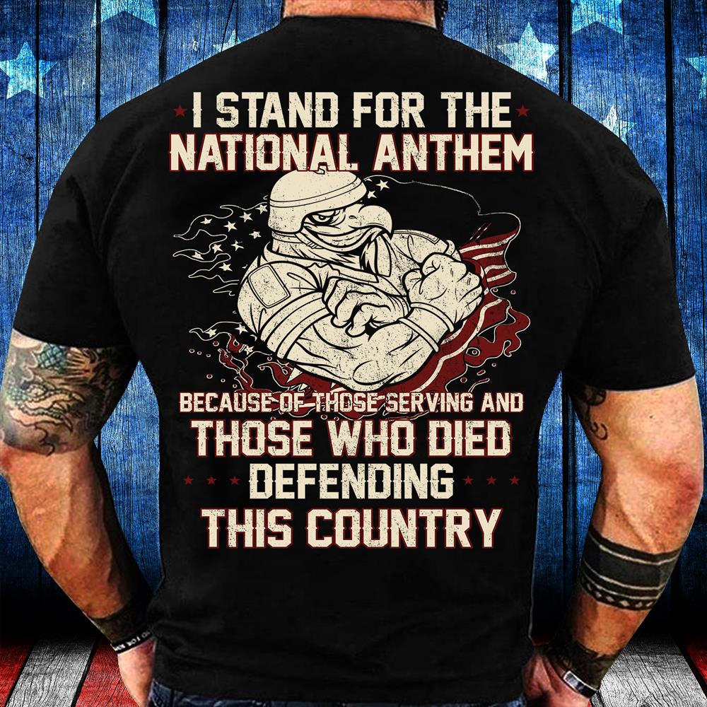 I Stand For The National Anthem Because Of Those Serving T-Shirt